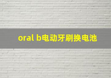 oral b电动牙刷换电池